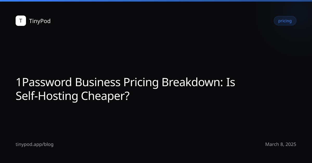1Password Business Pricing Breakdown: Is Self-Hosting Cheaper?