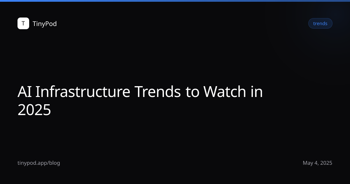 AI Infrastructure Trends to Watch in 2025
