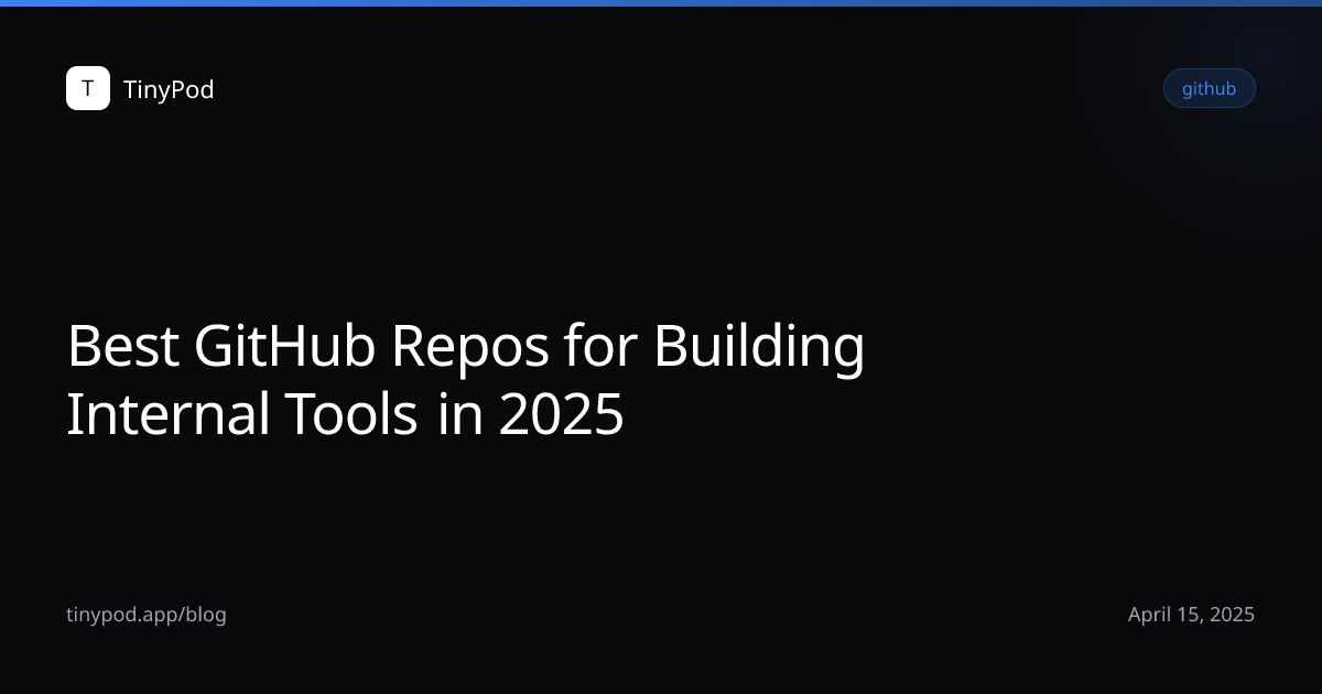 Best GitHub Repos for Building Internal Tools in 2025
