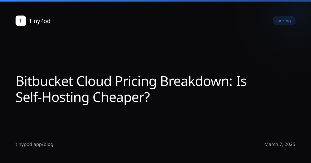Bitbucket Cloud Pricing Breakdown: Is Self-Hosting Cheaper?