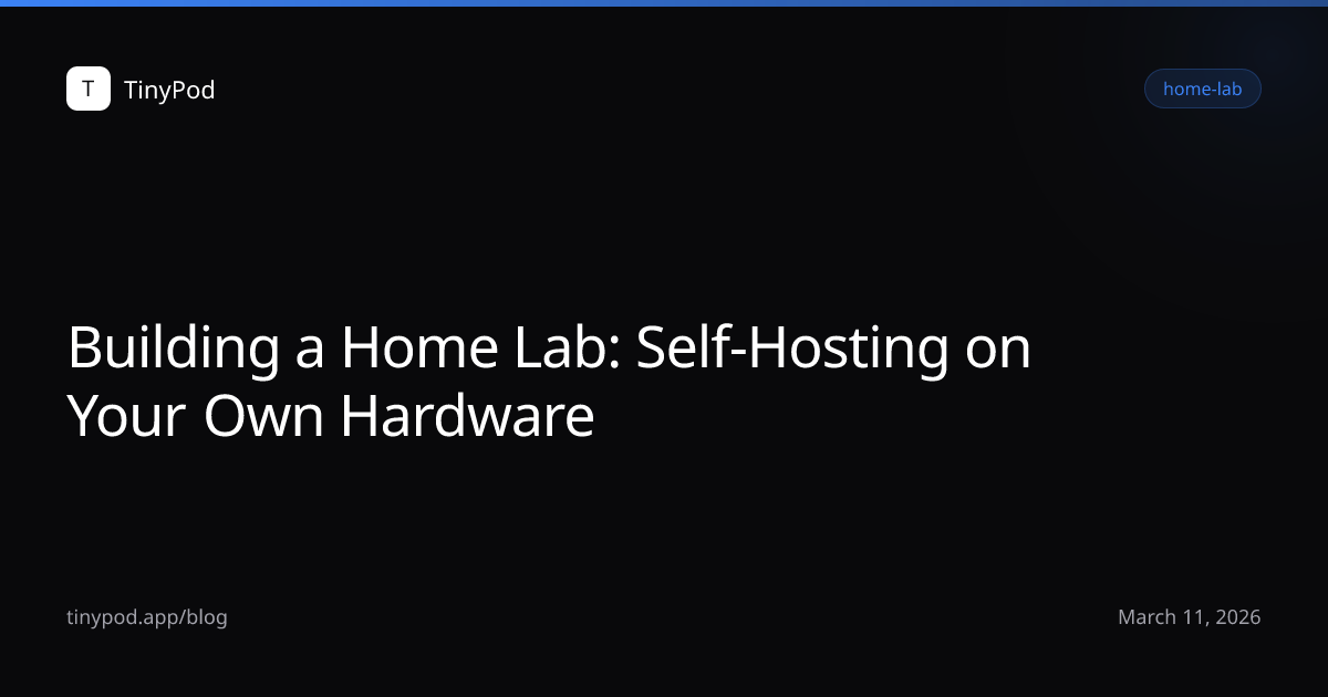 Building a Home Lab: Self-Hosting on Your Own Hardware