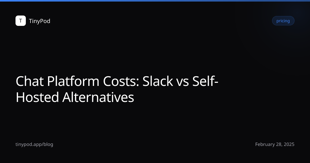 Chat Platform Costs: Slack vs Self-Hosted Alternatives