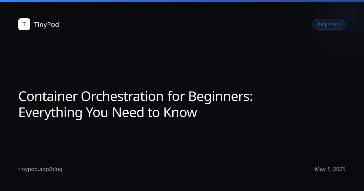 Container Orchestration for Beginners: Everything You Need to Know