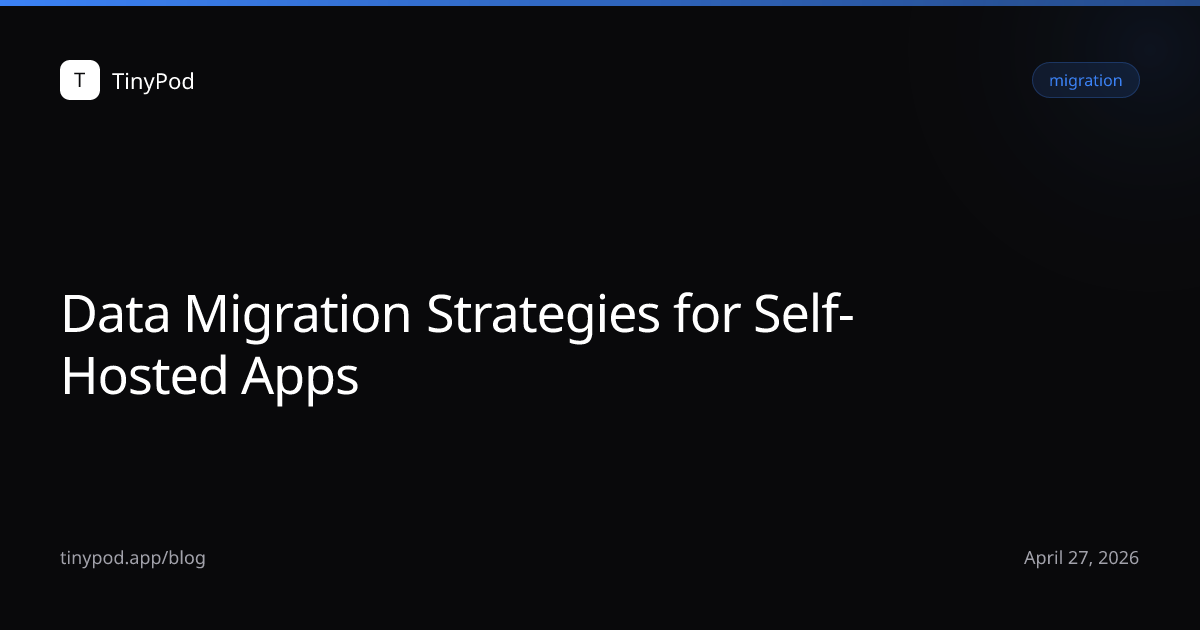Data Migration Strategies for Self-Hosted Apps