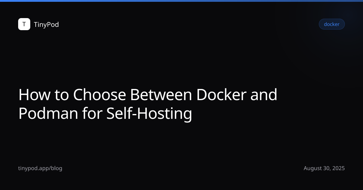 How to Choose Between Docker and Podman for Self-Hosting