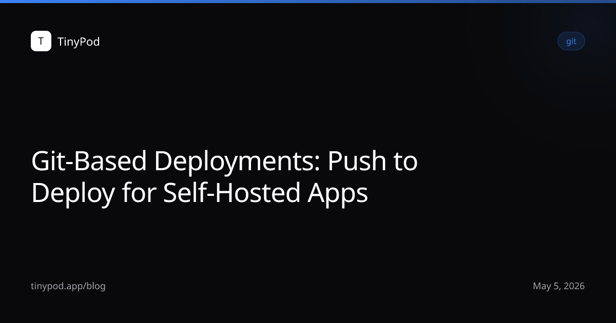 Git-Based Deployments: Push to Deploy for Self-Hosted Apps