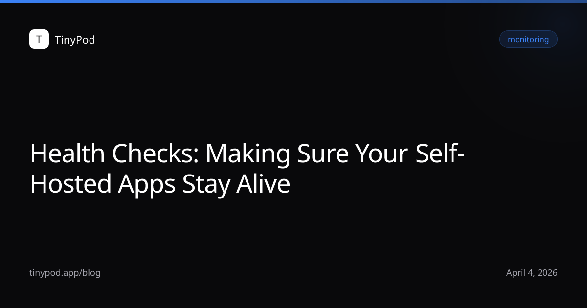 Health Checks: Making Sure Your Self-Hosted Apps Stay Alive