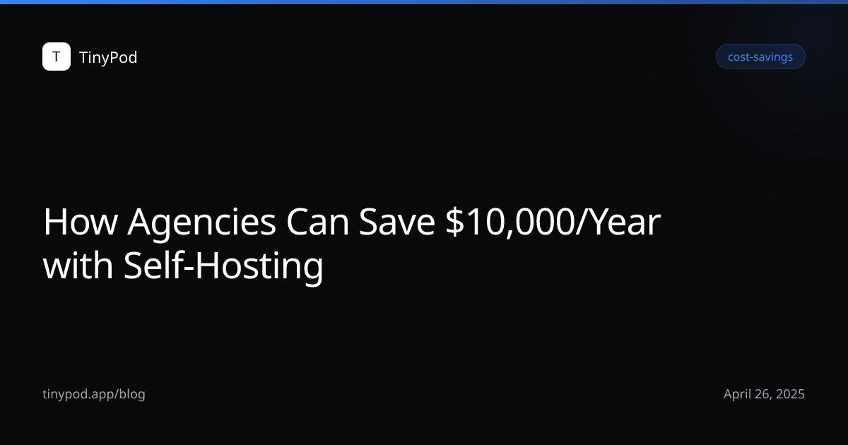 How Agencies Can Save $10,000/Year with Self-Hosting