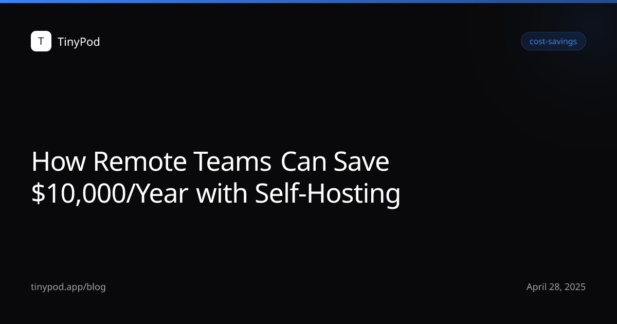 How Remote Teams Can Save $10,000/Year with Self-Hosting