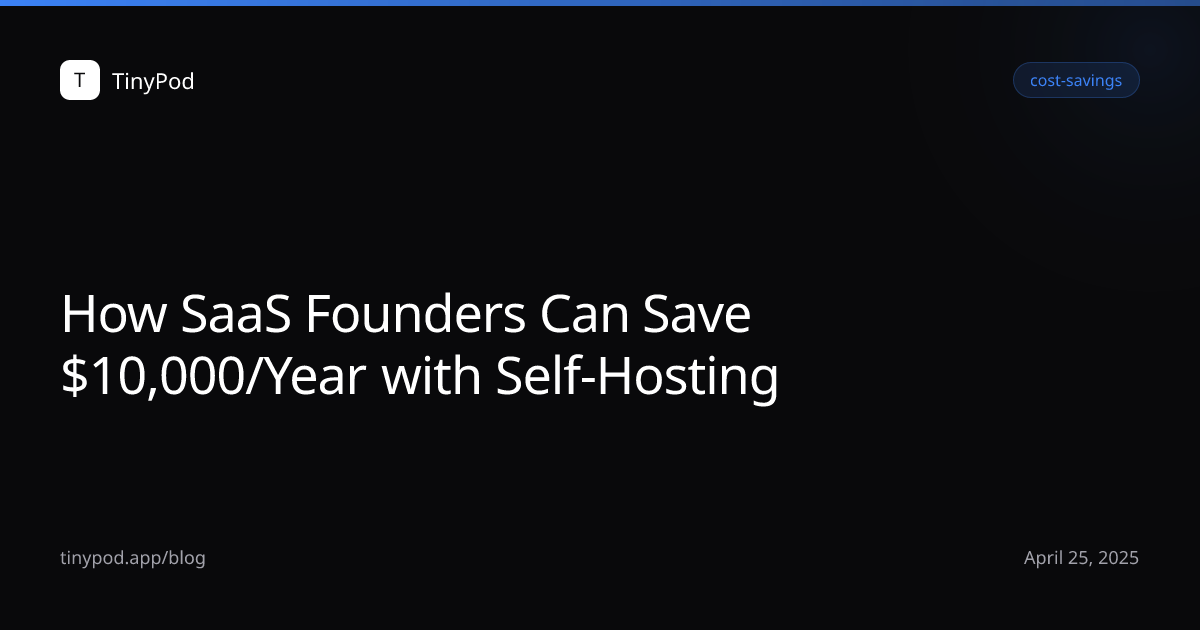 How SaaS Founders Can Save $10,000/Year with Self-Hosting