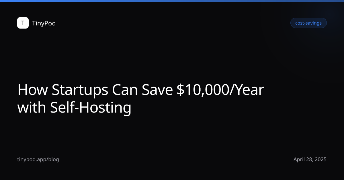 How Startups Can Save $10,000/Year with Self-Hosting