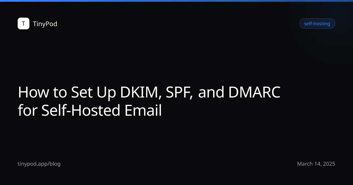 How to Set Up DKIM, SPF, and DMARC for Self-Hosted Email
