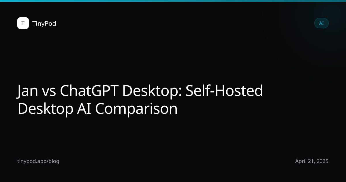 Jan vs ChatGPT Desktop: Self-Hosted Desktop AI Comparison
