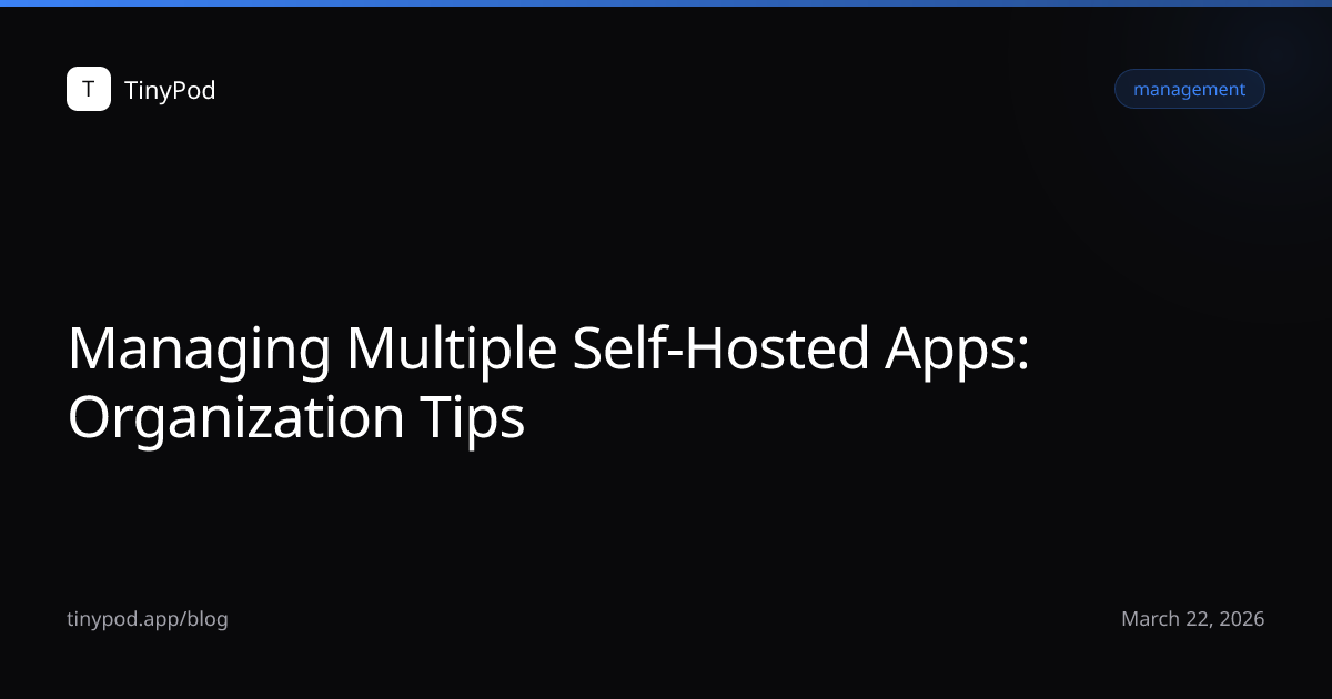 Managing Multiple Self-Hosted Apps: Organization Tips