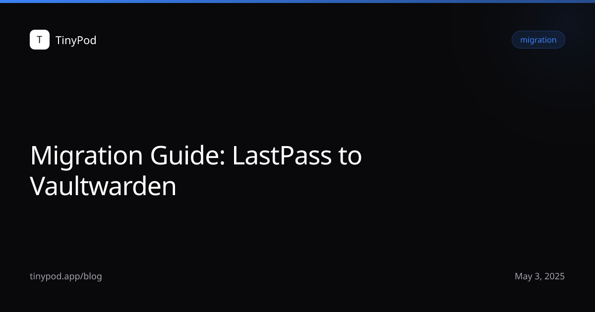 Migration Guide: LastPass to Vaultwarden