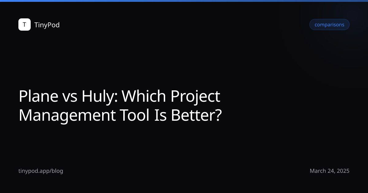 Plane vs Huly: Which Project Management Tool Is Better?