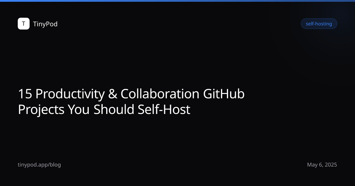 15 Productivity & Collaboration GitHub Projects You Should Self-Host