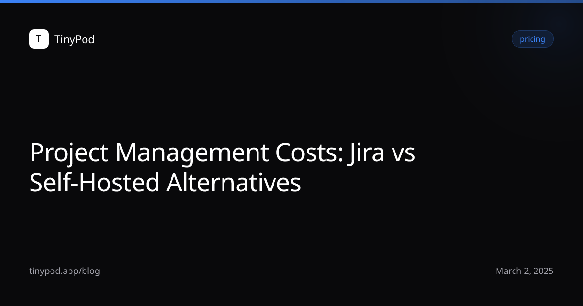 Project Management Costs: Jira vs Self-Hosted Alternatives