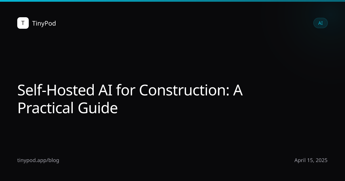 Self-Hosted AI for Construction: A Practical Guide