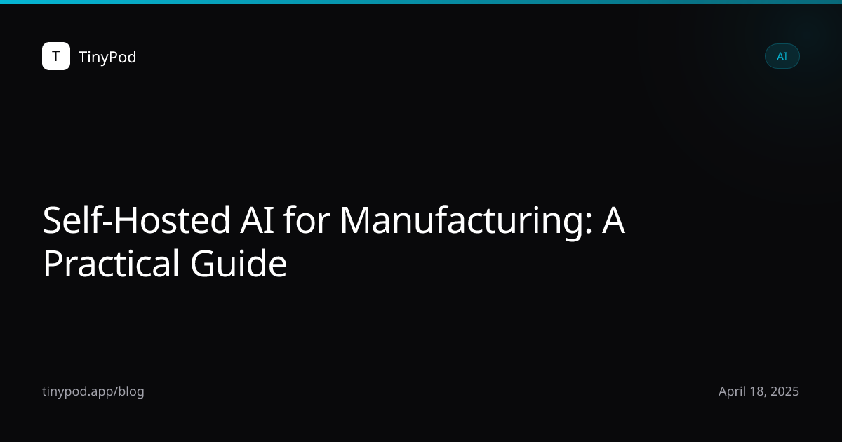 Self-Hosted AI for Manufacturing: A Practical Guide
