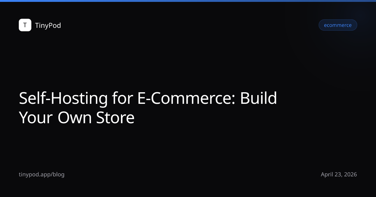 Self-Hosting for E-Commerce: Build Your Own Store