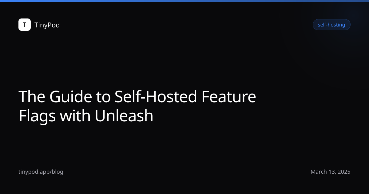The Guide to Self-Hosted Feature Flags with Unleash