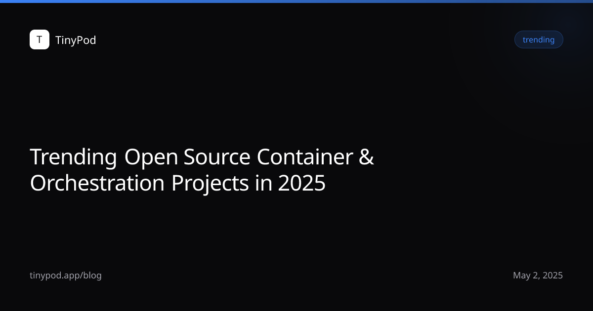 Trending Open Source Container & Orchestration Projects in 2025