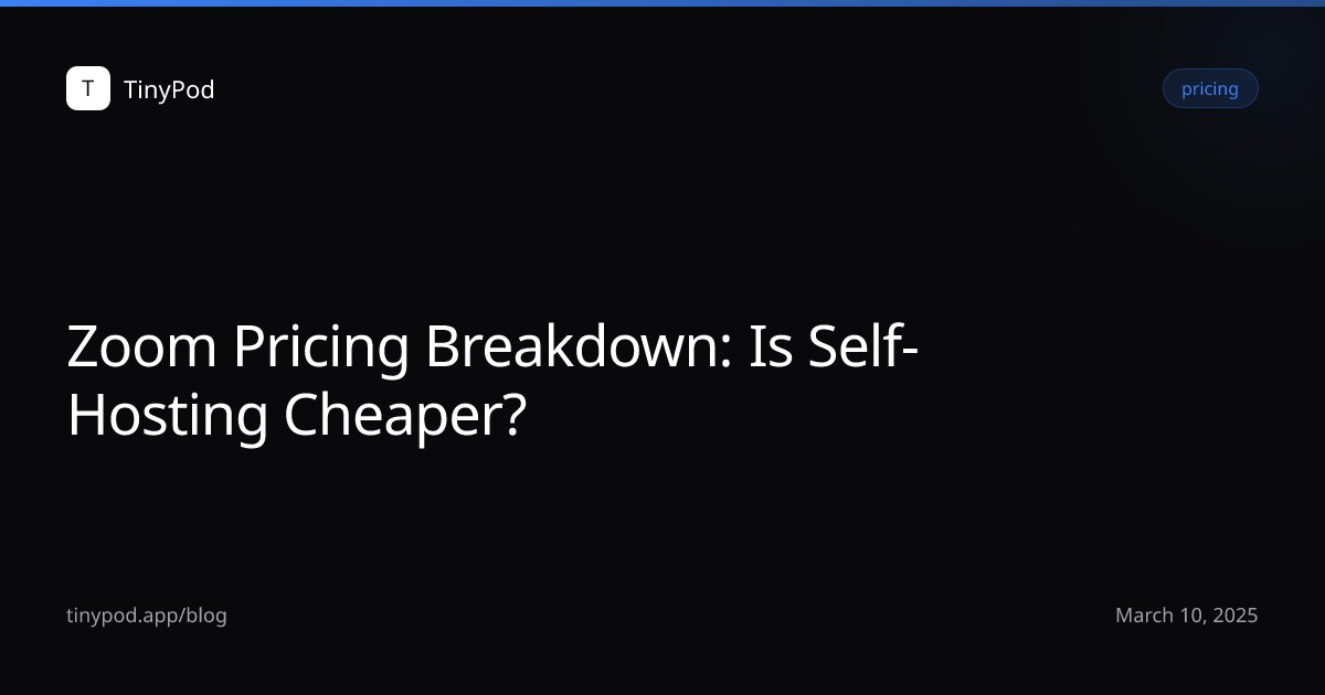Zoom Pricing Breakdown: Is Self-Hosting Cheaper?